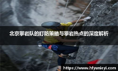 北京攀岩队的盯防策略与攀岩热点的深度解析