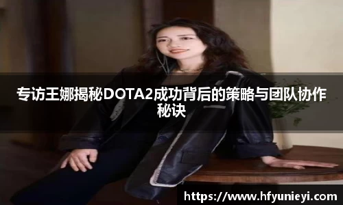 专访王娜揭秘DOTA2成功背后的策略与团队协作秘诀